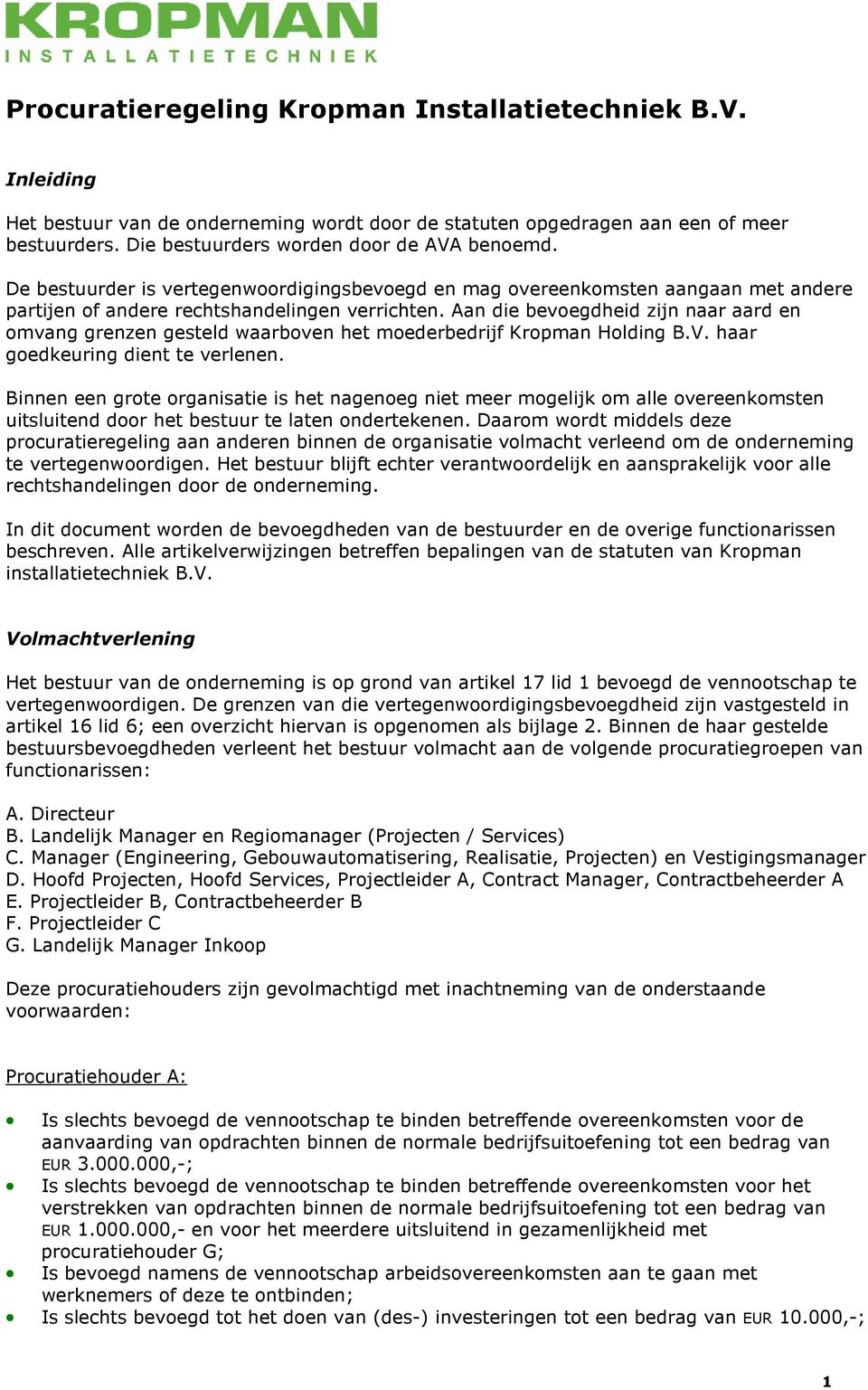 Aan die bevoegdheid zijn naar aard en omvang grenzen gesteld waarboven het moederbedrijf Kropman Holding B.V. haar goedkeuring dient te verlenen.