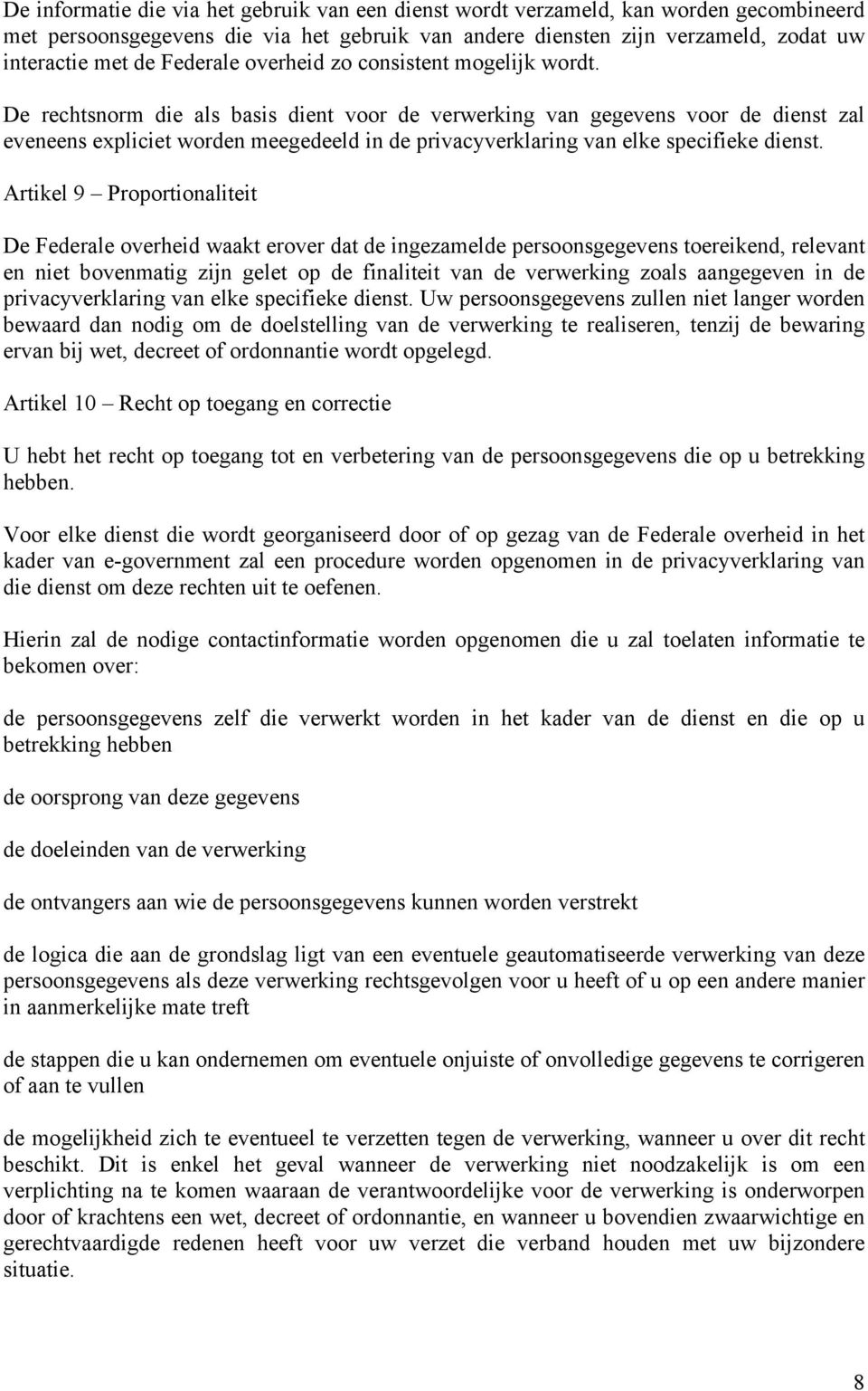 De rechtsnorm die als basis dient voor de verwerking van gegevens voor de dienst zal eveneens expliciet worden meegedeeld in de privacyverklaring van elke specifieke dienst.