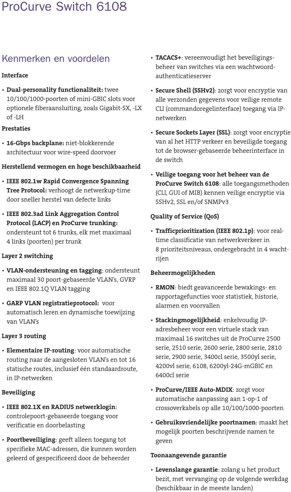 1w Rapid Convergence Spanning Tree Protocol: verhoogt de netwerkup-time door sneller herstel van defecte links IEEE 802.