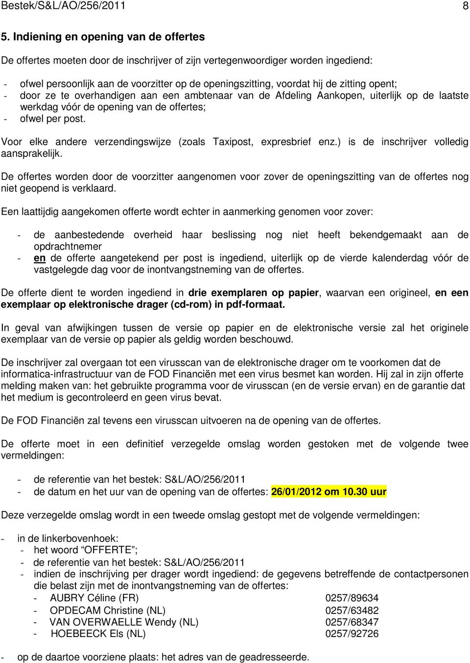 zitting opent; - door ze te overhandigen aan een ambtenaar van de Afdeling Aankopen, uiterlijk op de laatste werkdag vóór de opening van de offertes; - ofwel per post.