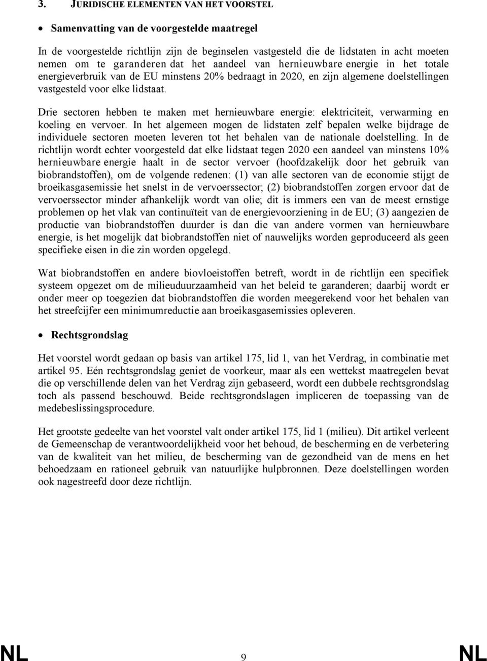 Drie sectoren hebben te maken met hernieuwbare energie: elektriciteit, verwarming en koeling en vervoer.