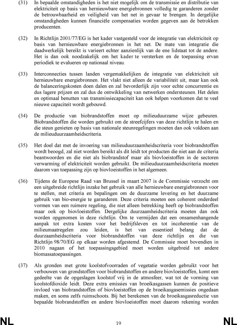 (32) In Richtlijn 2001/77/EG is het kader vastgesteld voor de integratie van elektriciteit op basis van hernieuwbare energiebronnen in het net.