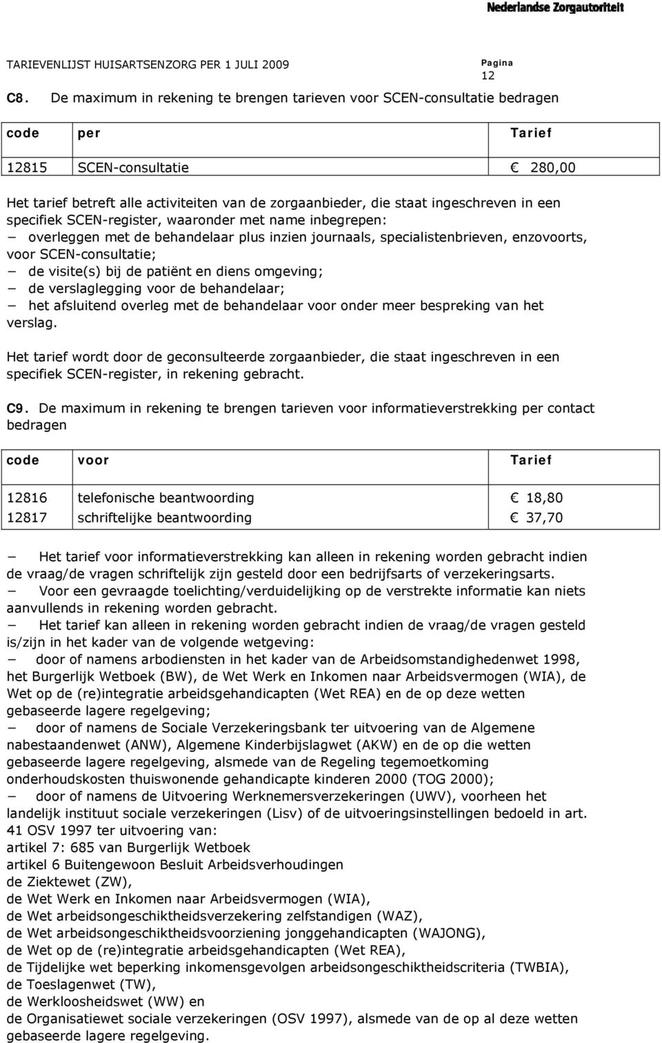 ingeschreven in een specifiek SCEN-register, waaronder met name inbegrepen: overleggen met de behandelaar plus inzien journaals, specialistenbrieven, enzovoorts, voor SCEN-consultatie; de visite(s)