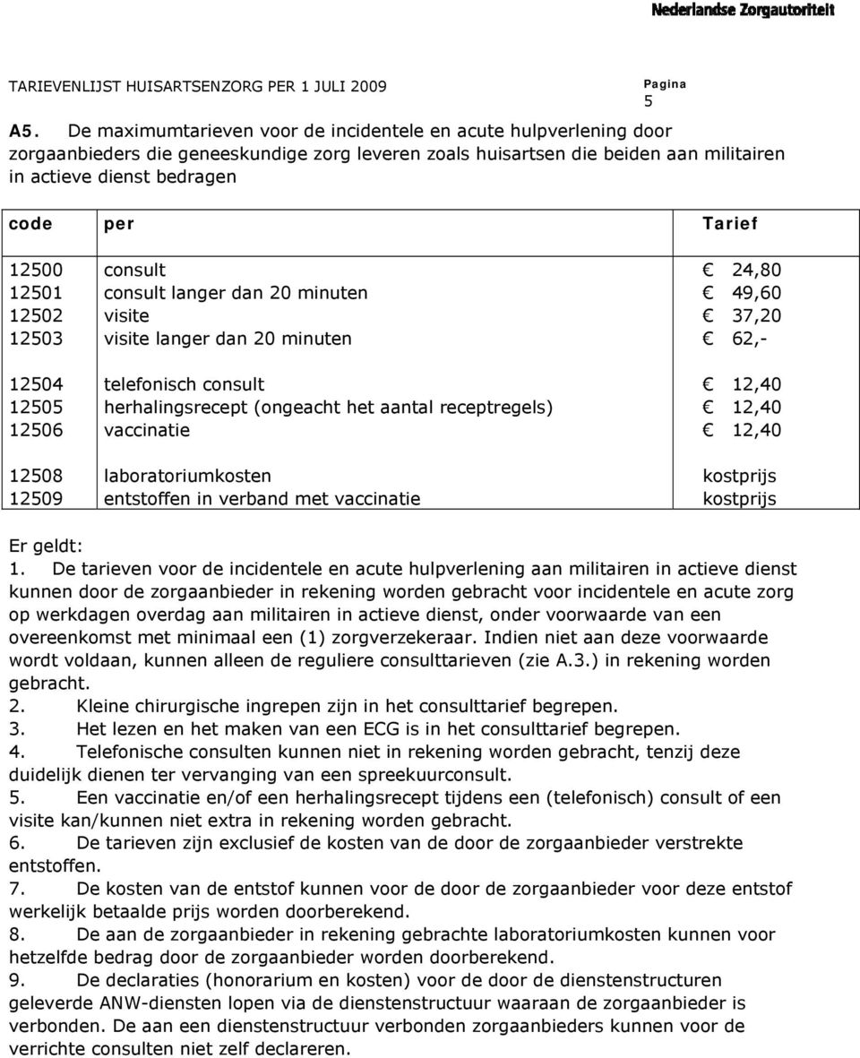 receptregels) vaccinatie laboratoriumkosten entstoffen in verband met vaccinatie 24,80 49,60 37,20 62,- 12,40 12,40 12,40 kostprijs kostprijs Er geldt: 1.