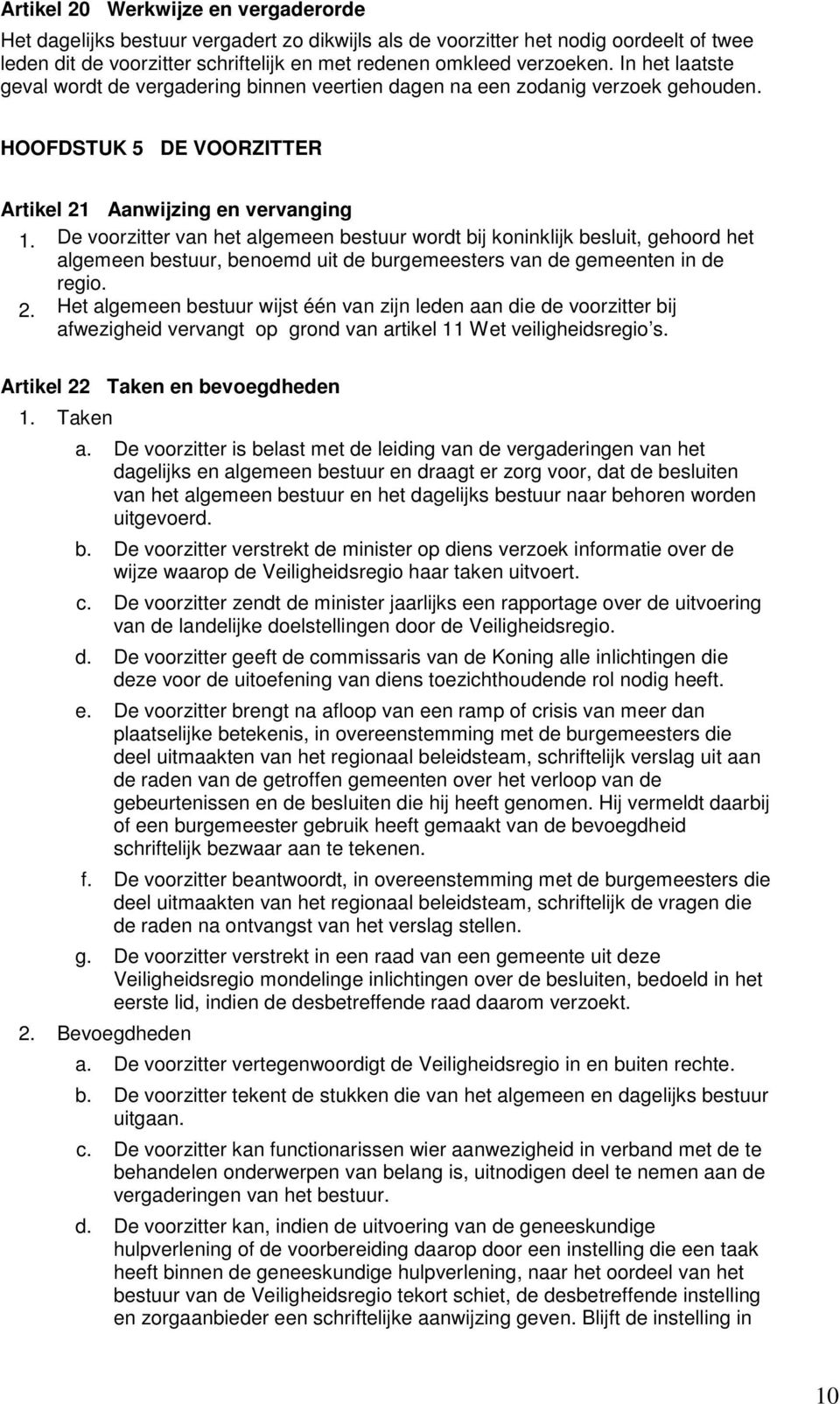 De voorzitter van het algemeen bestuur wordt bij koninklijk besluit, gehoord het algemeen bestuur, benoemd uit de burgemeesters van de gemeenten in de regio. 2.