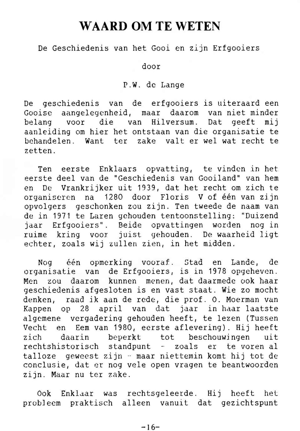 Ten eerste Enklaars opvatting, te vinden in het eerste deel van de "Geschiedenis van Gooiland" van hem en De Vrankrijker uit 1939, dat het recht om zich te organiseren na 1280 door Floris V of één