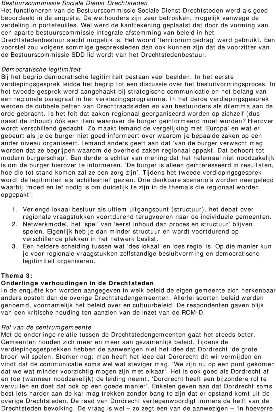 Wel werd de kanttekening geplaatst dat door de vorming van een aparte bestuurscommissie integrale afstemming van beleid in het Drechtstedenbestuur slecht mogelijk is.