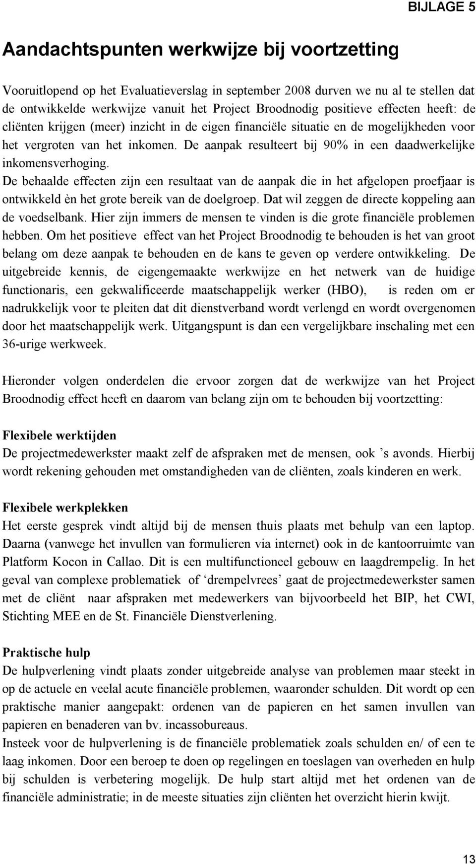 De aanpak resulteert bij 90% in een daadwerkelijke inkomensverhoging.