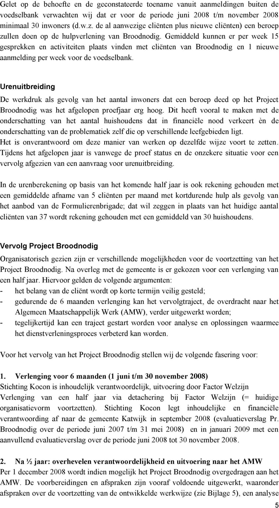 Gemiddeld kunnen er per week 15 gesprekken en activiteiten plaats vinden met cliënten van Broodnodig en 1 nieuwe aanmelding per week voor de voedselbank.