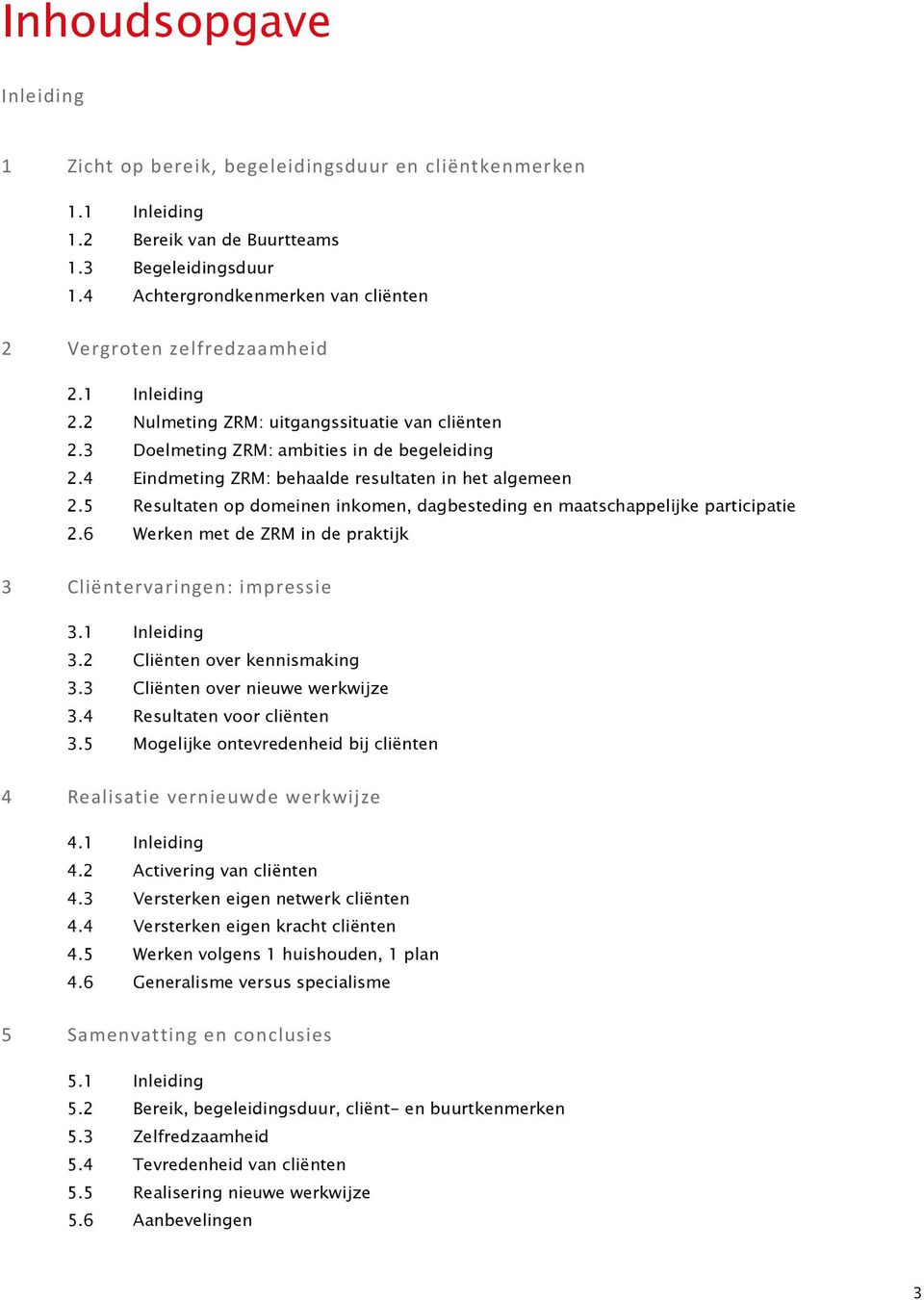 5 Resultaten op domeinen inkomen, dagbesteding en maatschappelijke participatie 2.6 Werken met de ZRM in de praktijk 3 Cliëntervaringen: impressie 3.1 Inleiding 3.2 Cliënten over kennismaking 3.