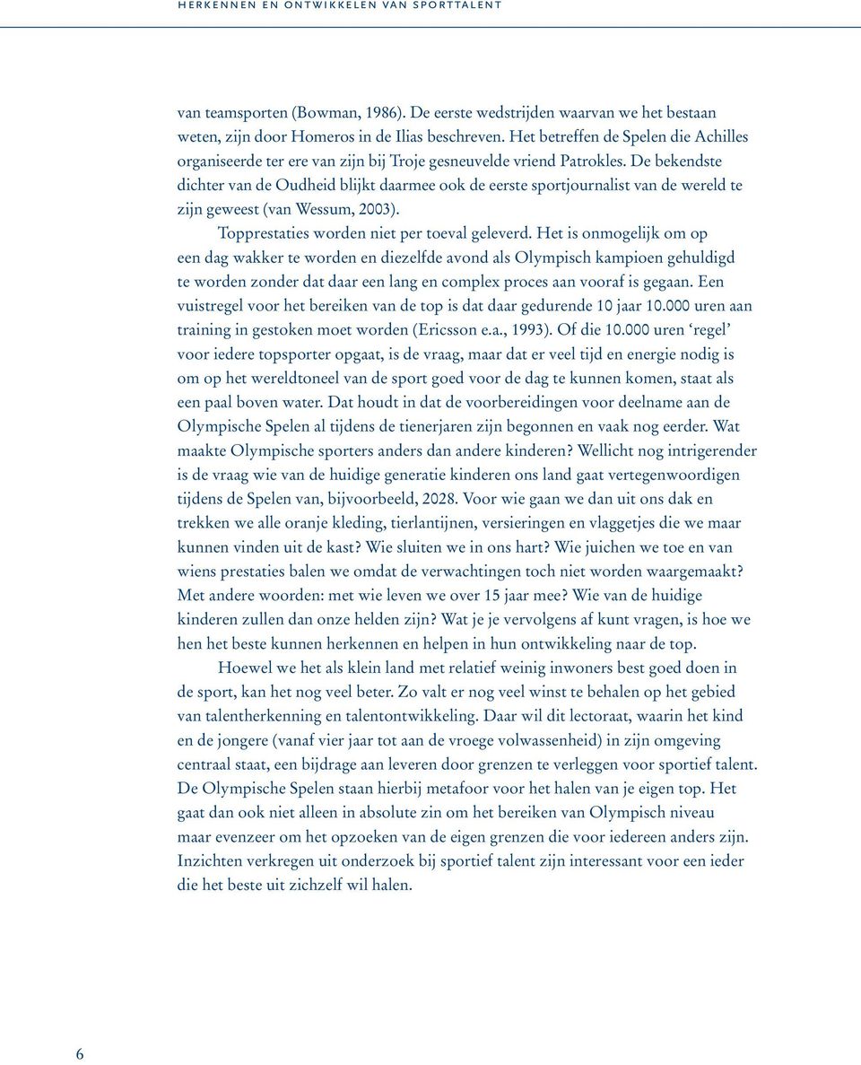 De bekendste dichter van de Oudheid blijkt daarmee ook de eerste sportjournalist van de wereld te zijn geweest (van Wessum, 2003). Topprestaties worden niet per toeval geleverd.