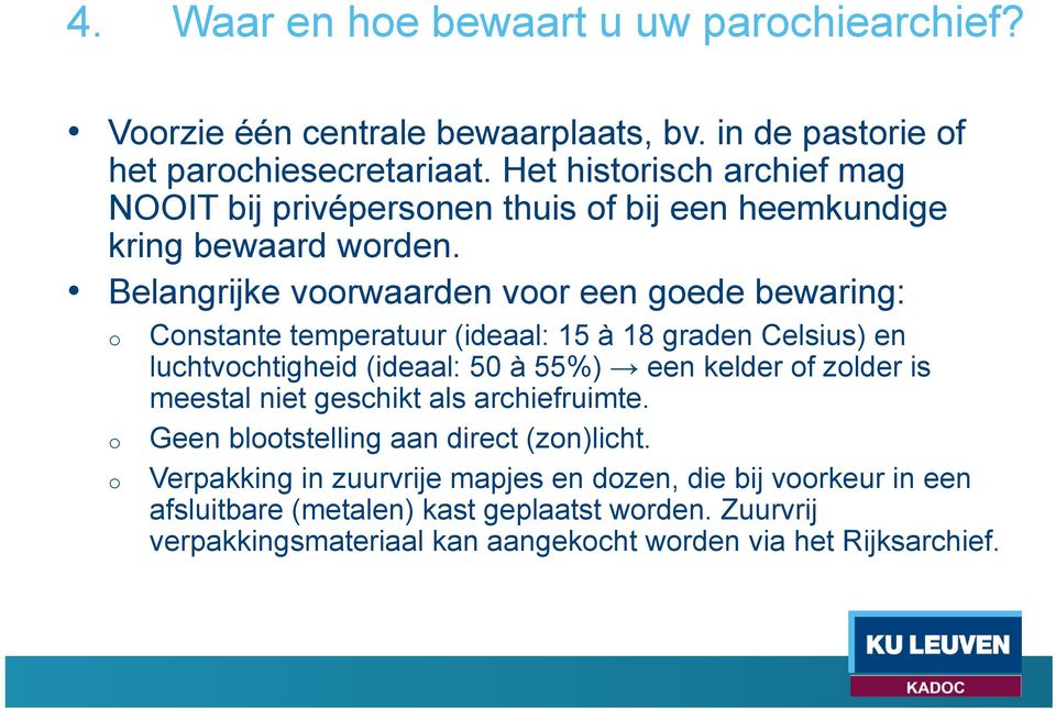 Belangrijke vrwaarden vr een gede bewaring: Cnstante temperatuur (ideaal: 15 à 18 graden Celsius) en luchtvchtigheid (ideaal: 50 à 55%) een kelder f zlder is