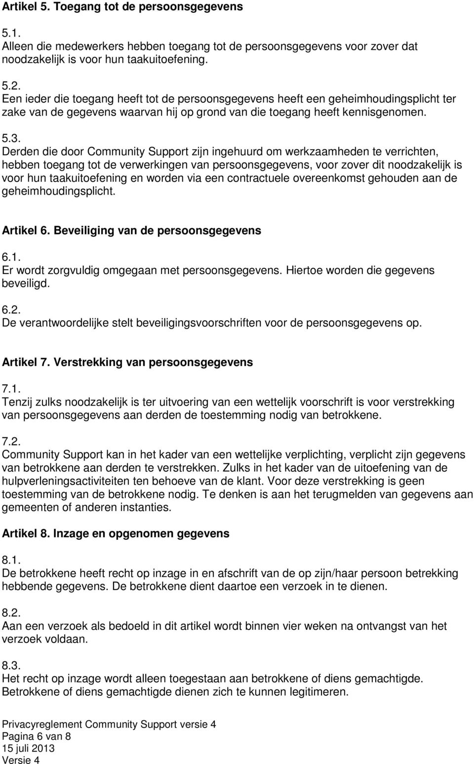 Derden die door Community Support zijn ingehuurd om werkzaamheden te verrichten, hebben toegang tot de verwerkingen van persoonsgegevens, voor zover dit noodzakelijk is voor hun taakuitoefening en