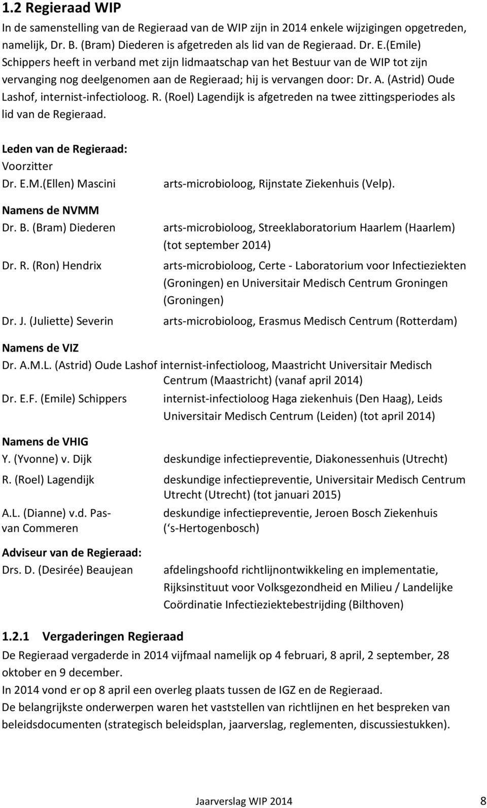 (Astrid) Oude Lashof, internist-infectioloog. R. (Roel) Lagendijk is afgetreden na twee zittingsperiodes als lid van de Regieraad. Leden van de Regieraad: Voorzitter Dr. E.M.