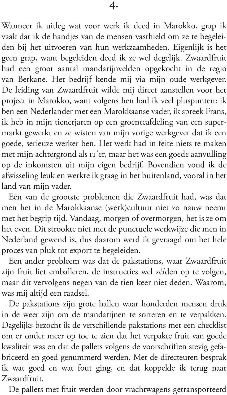 De leiding van Zwaardfruit wilde mij direct aanstellen voor het projectinmarokko,wantvolgenshenhadikveelpluspunten:ik beneennederlandermeteenmarokkaansevader,ikspreekfrans,