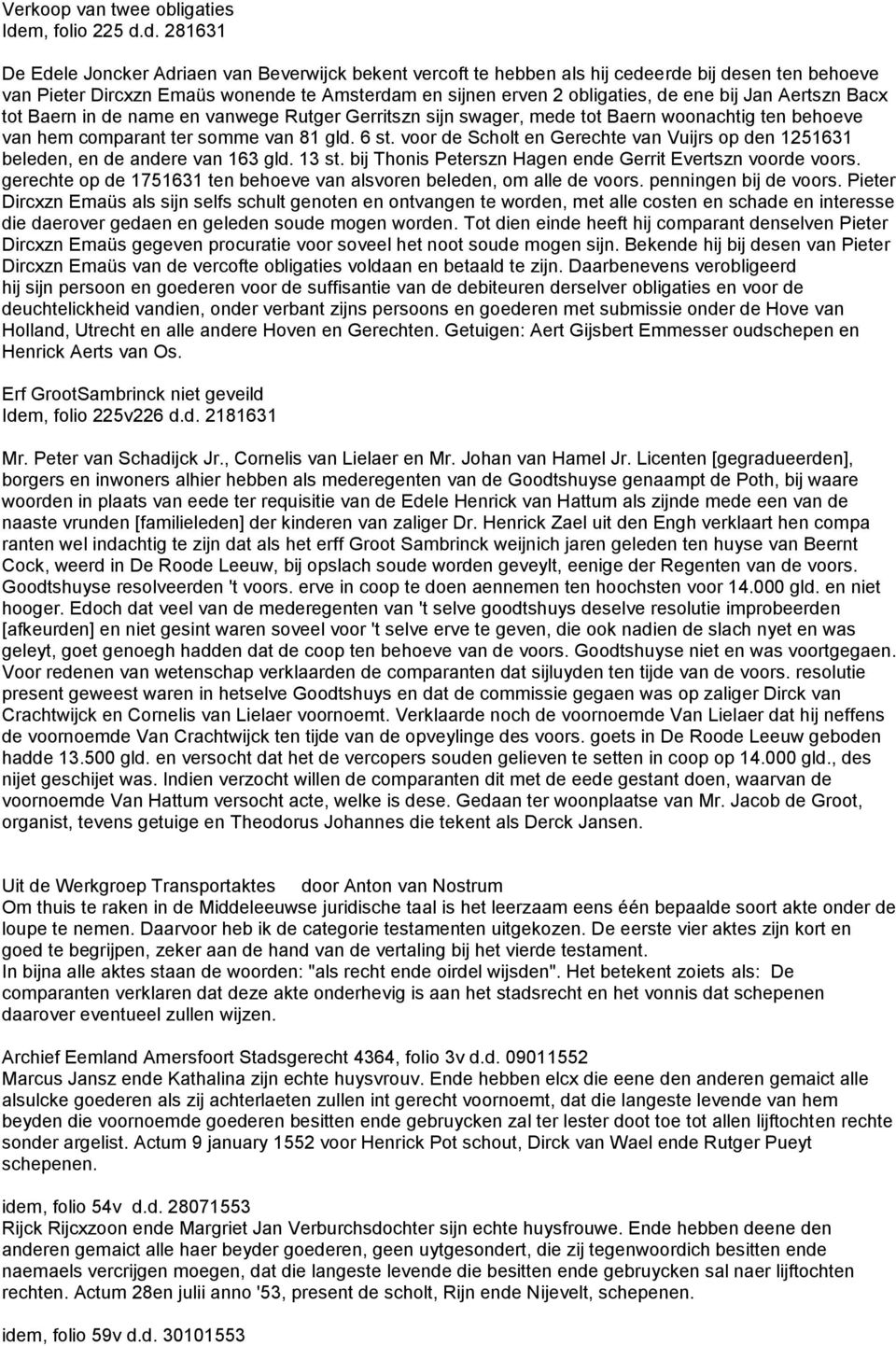 d. 281631 De Edele Joncker Adriaen van Beverwijck bekent vercoft te hebben als hij cedeerde bij desen ten behoeve van Pieter Dircxzn Emaüs wonende te Amsterdam en sijnen erven 2 obligaties, de ene