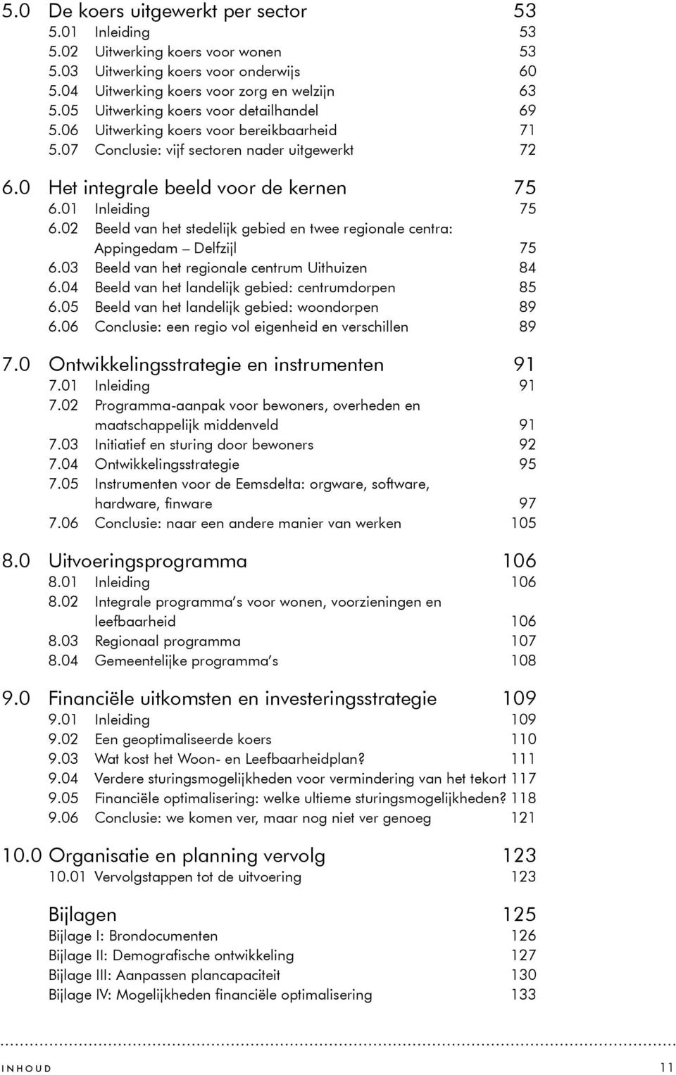 02 Beeld van het stedelijk gebied en twee regionale centra: Appingedam Delfzijl 5 6.03 Beeld van het regionale centrum Uithuizen 84 6.04 Beeld van het landelijk gebied: centrumdorpen 85 6.