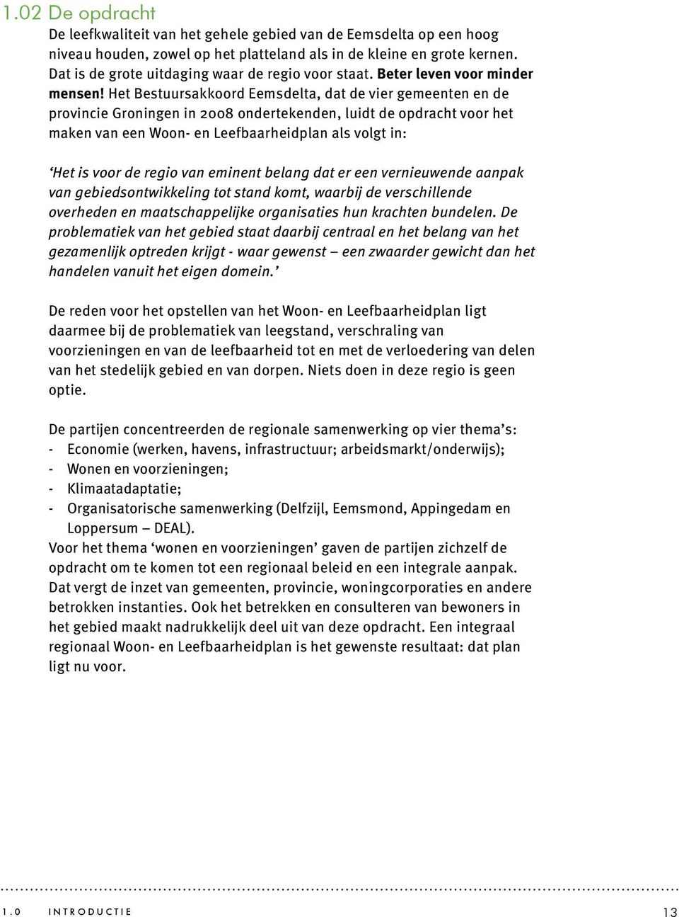 Het Bestuursakkoord Eemsdelta, dat de vier gemeenten en de provincie Groningen in 2008 ondertekenden, luidt de opdracht voor het maken van een Woon- en Leefbaarheidplan als volgt in: Het is voor de