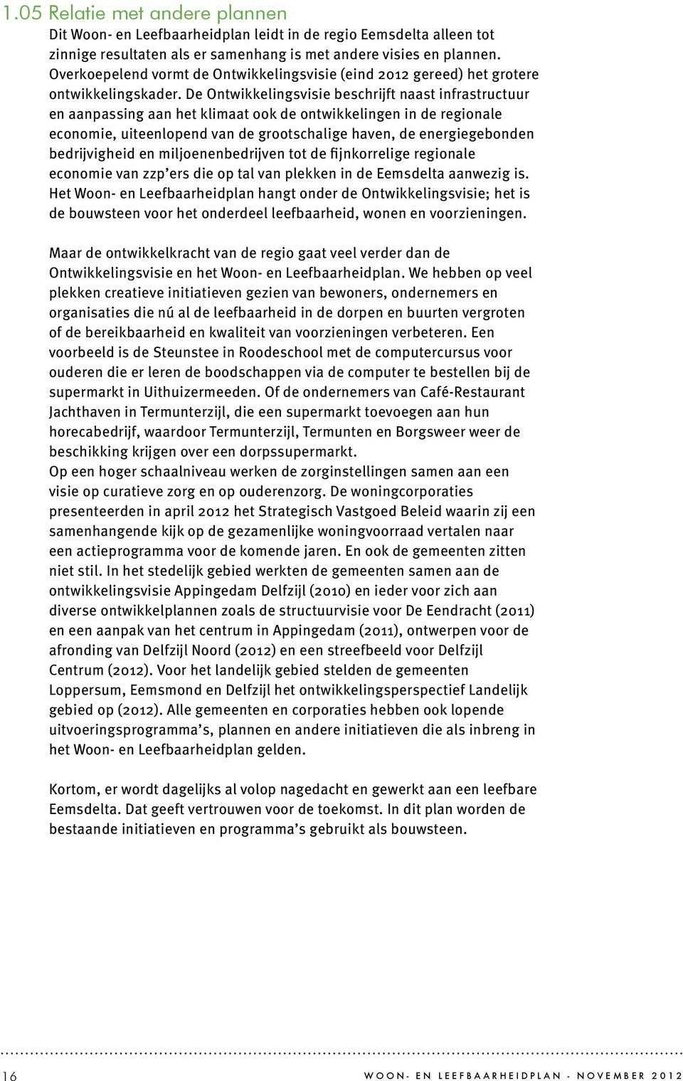 De Ontwikkelingsvisie beschrijft naast infrastructuur en aanpassing aan het klimaat ook de ontwikkelingen in de regionale economie, uiteenlopend van de grootschalige haven, de energiegebonden