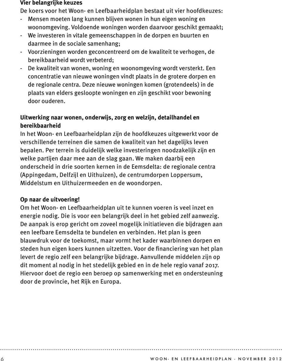 kwaliteit te verhogen, de bereikbaarheid wordt verbeterd; - De kwaliteit van wonen, woning en woonomgeving wordt versterkt.