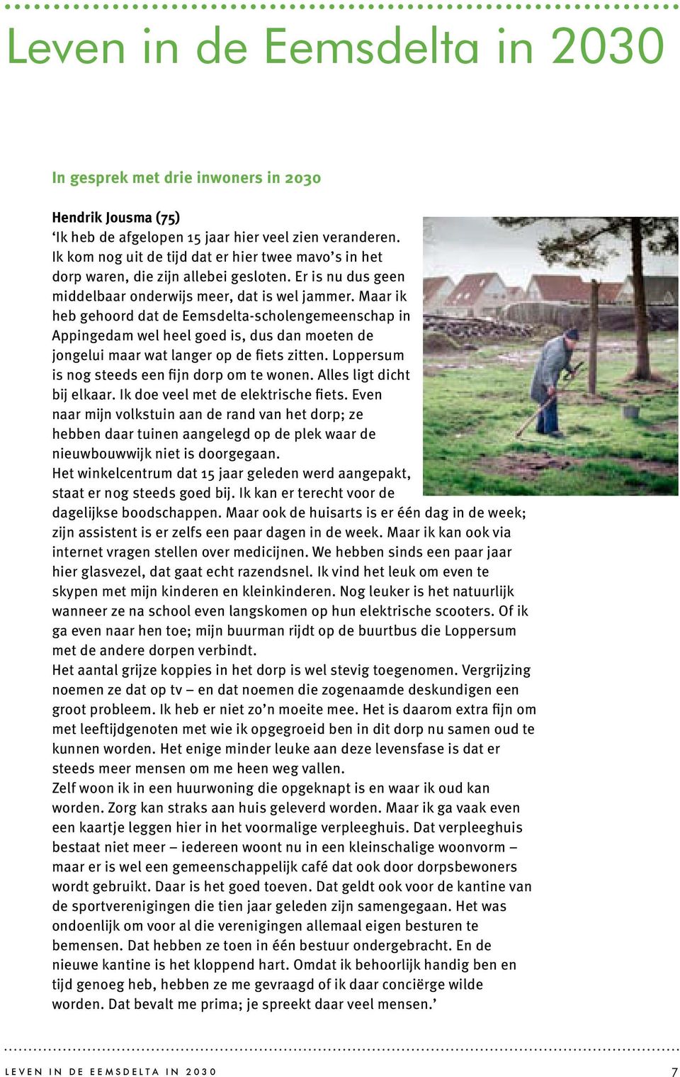Maar ik heb gehoord dat de Eemsdelta-scholengemeenschap in Appingedam wel heel goed is, dus dan moeten de jongelui maar wat langer op de fiets zitten.