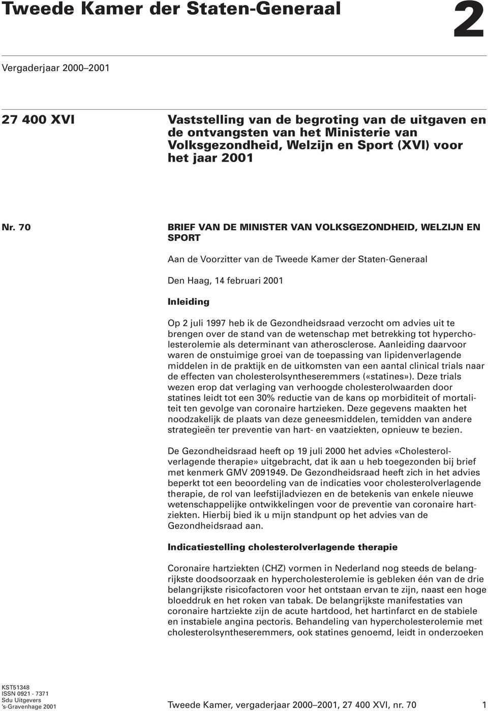 70 BRIEF VAN DE MINISTER VAN VOLKSGEZONDHEID, WELZIJN EN SPORT Aan de Voorzitter van de Tweede Kamer der Staten-Generaal Den Haag, 14 februari 2001 Inleiding Op 2 juli 1997 heb ik de Gezondheidsraad