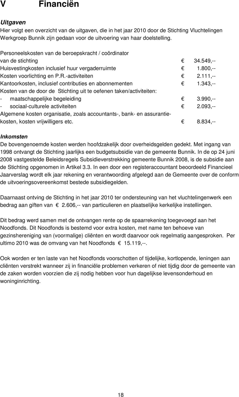 111,-- Kantoorkosten, inclusief contributies en abonnementen 1.343,-- Kosten van de door de Stichting uit te oefenen taken/activiteiten: - maatschappelijke begeleiding 3.