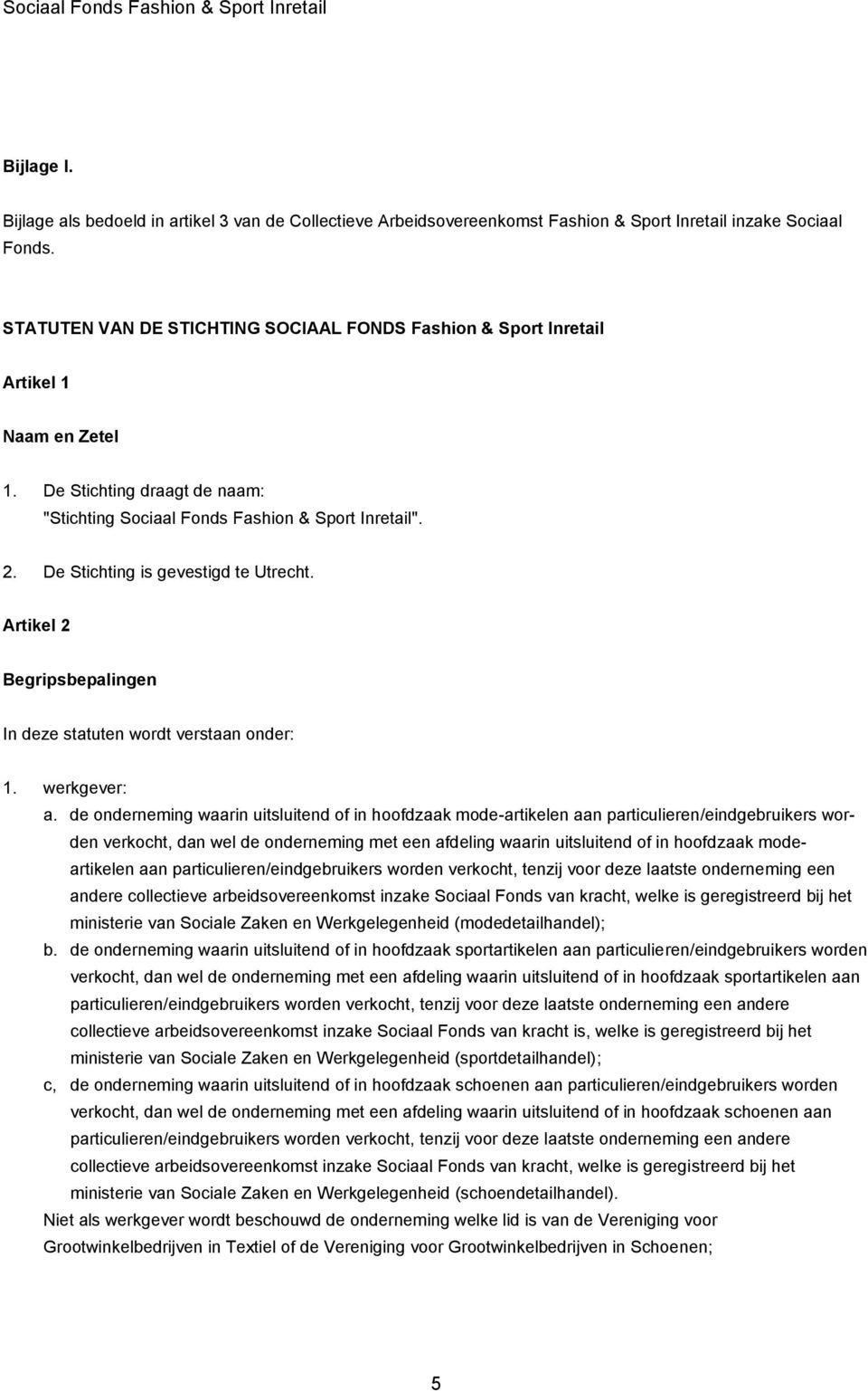 De Stichting is gevestigd te Utrecht. Artikel 2 Begripsbepalingen In deze statuten wordt verstaan onder: 1. werkgever: a.