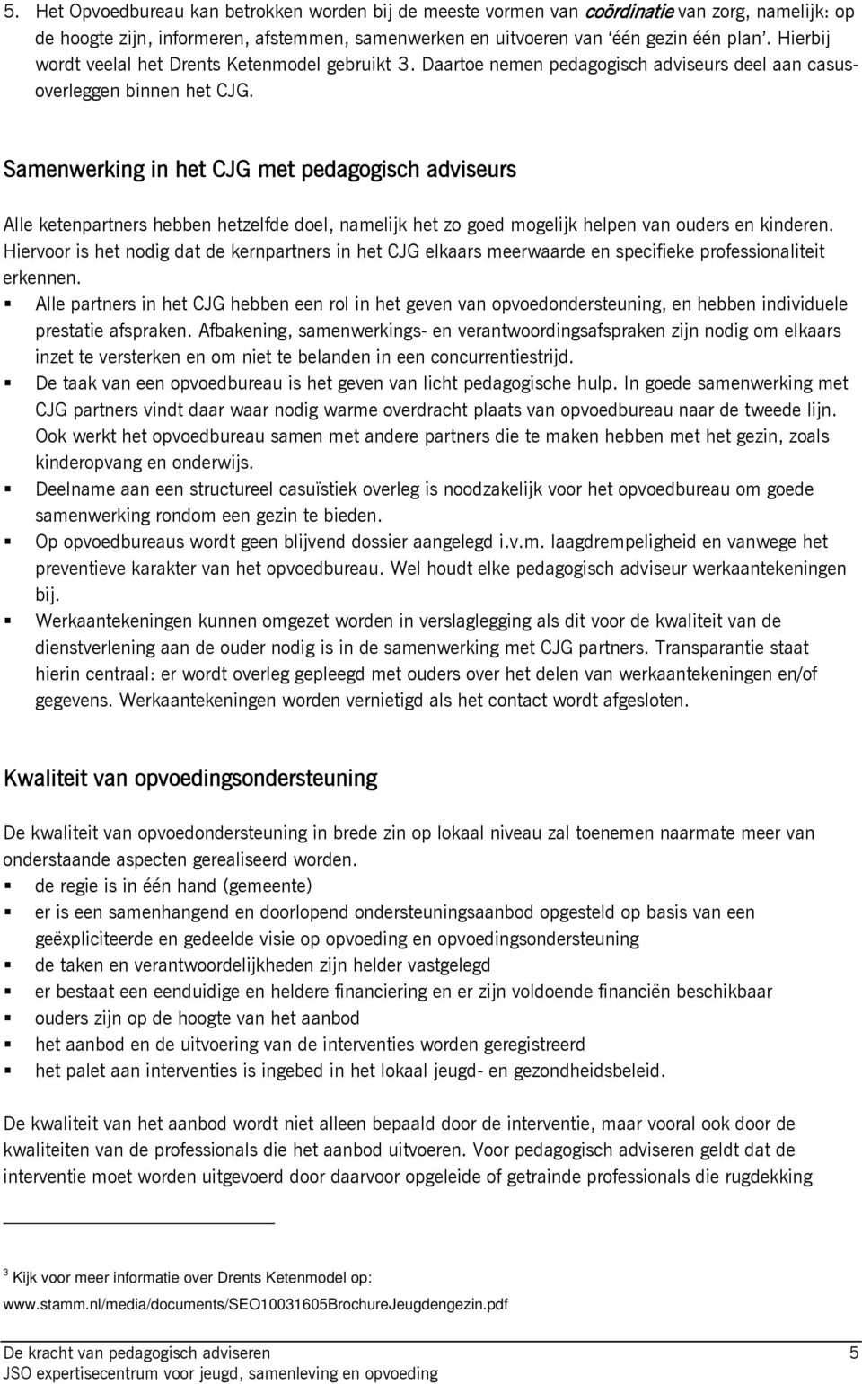 Samenwerking in het CJG met pedagogisch adviseurs Alle ketenpartners hebben hetzelfde doel, namelijk het zo goed mogelijk helpen van ouders en kinderen.