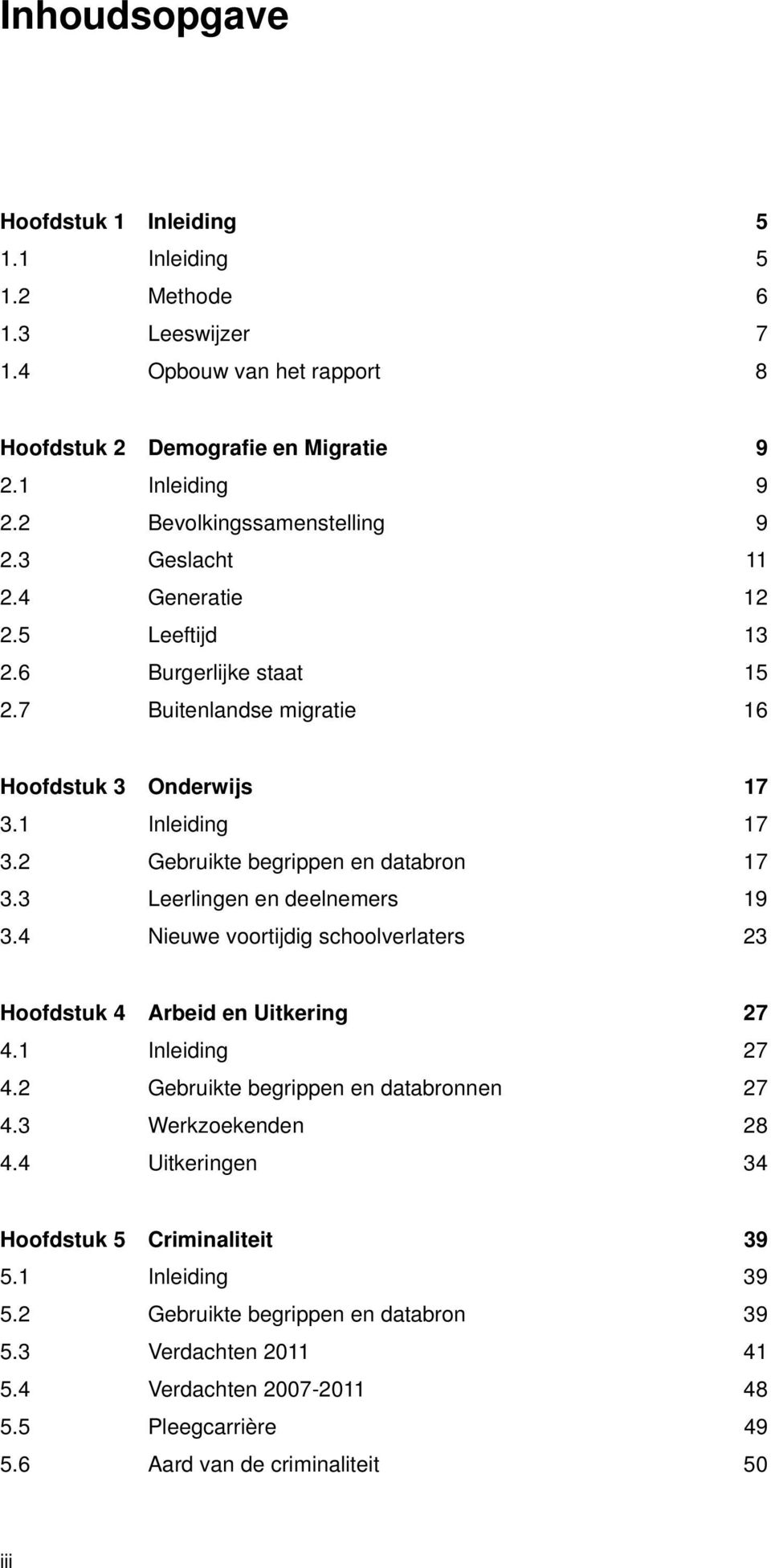 2 Gebruikte begrippen en databron 17 3.3 Leerlingen en deelnemers 19 3.4 Nieuwe voortijdig schoolverlaters 23 Hoofdstuk 4 Arbeid en Uitkering 27 4.1 Inleiding 27 4.