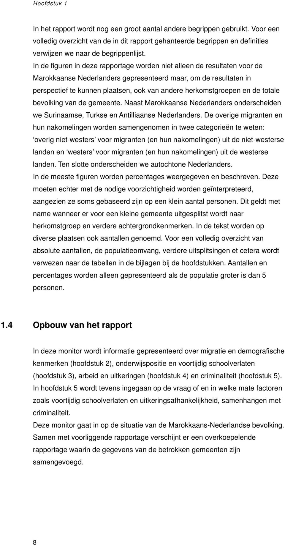 In de figuren in deze rapportage worden niet alleen de resultaten voor de Marokkaanse Nederlanders gepresenteerd maar, om de resultaten in perspectief te kunnen plaatsen, ook van andere