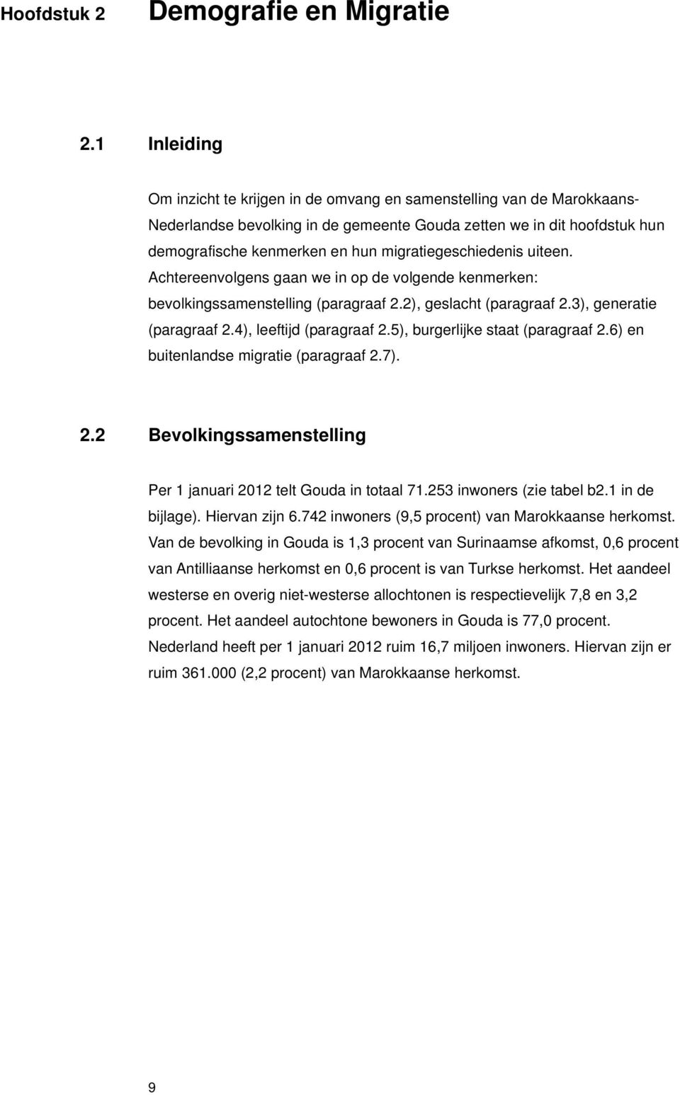 migratiegeschiedenis uiteen. Achtereenvolgens gaan we in op de volgende kenmerken: bevolkingssamenstelling (paragraaf 2.2), geslacht (paragraaf 2.3), generatie (paragraaf 2.4), leeftijd (paragraaf 2.