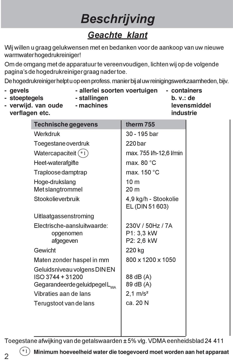 manier bij al uw reinigingswerkzaamheden, bijv. - gevels - stoeptegels - ve