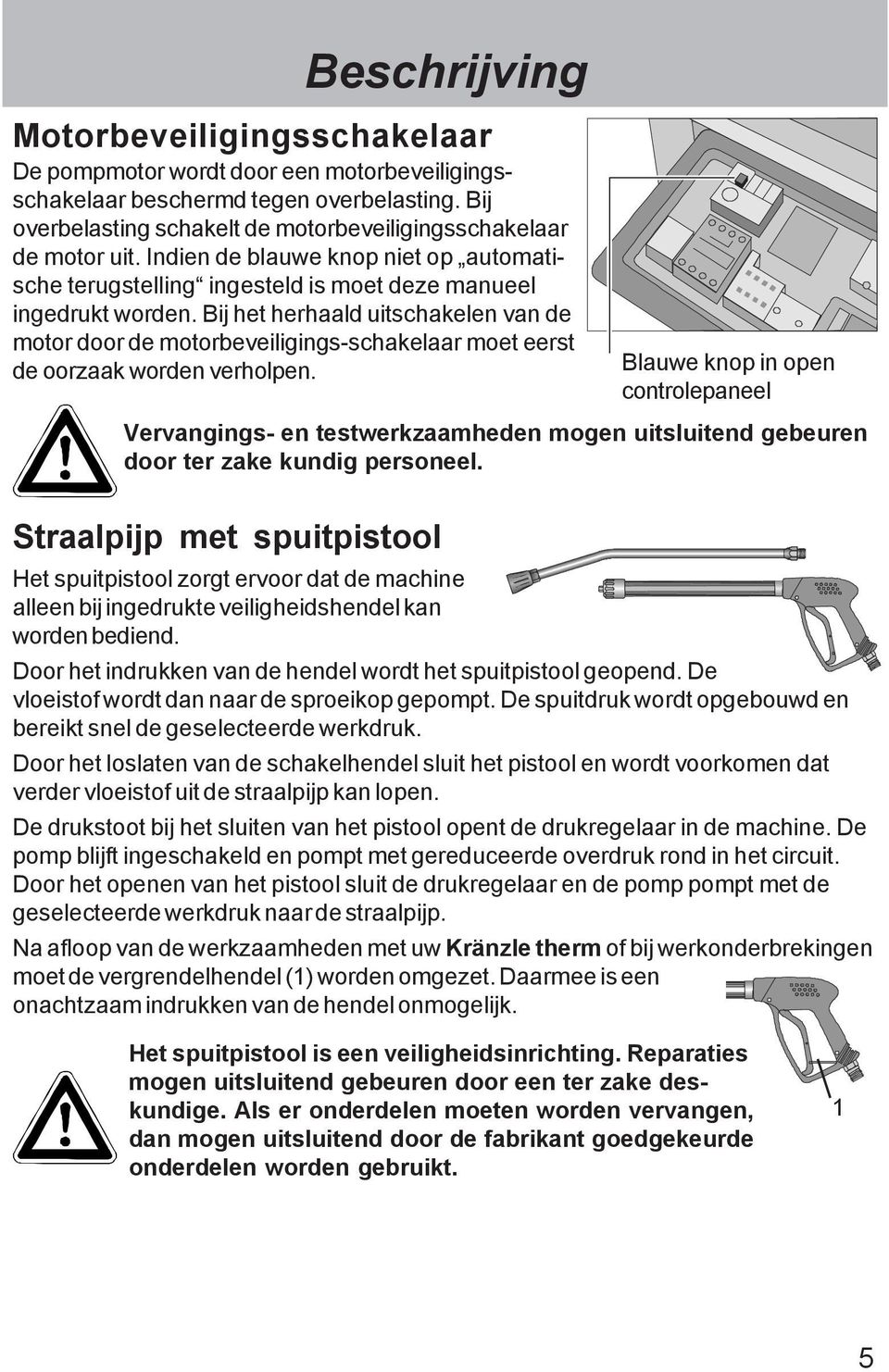 Bij het herhaald uitschakelen van de motor door de motorbeveiligings-schakelaar moet eerst de oorzaak worden verholpen.