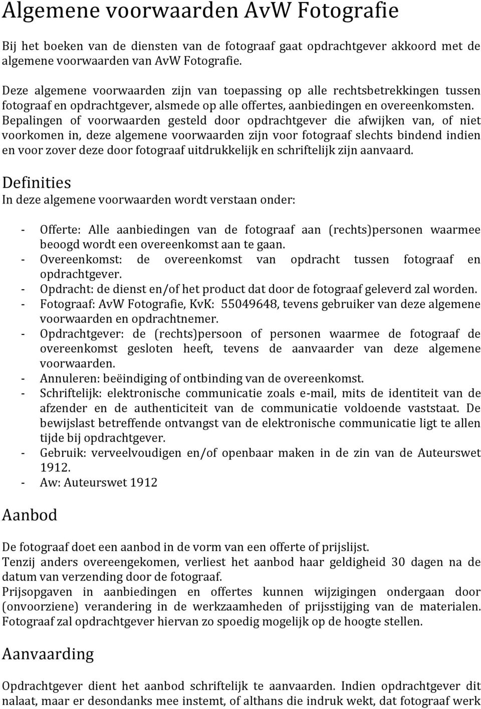 Bepalingen of voorwaarden gesteld door opdrachtgever die afwijken van, of niet voorkomen in, deze algemene voorwaarden zijn voor fotograaf slechts bindend indien en voor zover deze door fotograaf