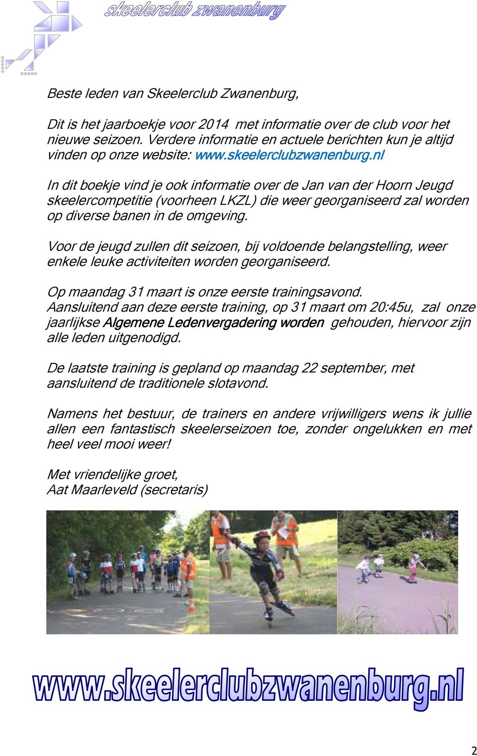 nl In dit boekje vind je ook informatie over de Jan van der Hoorn Jeugd skeelercompetitie (voorheen LKZL) die weer georganiseerd zal worden op diverse banen in de omgeving.