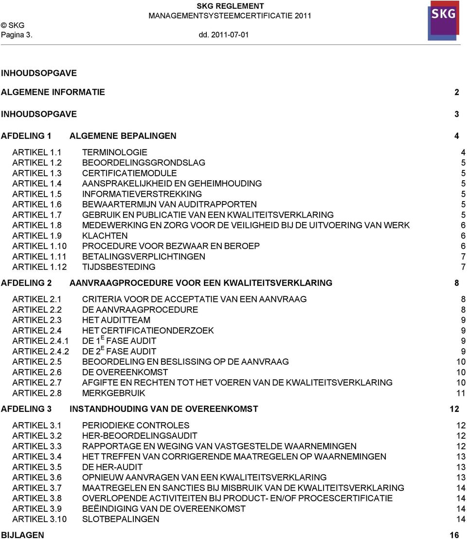 7 GEBRUIK EN PUBLICATIE VAN EEN KWALITEITSVERKLARING 5 ARTIKEL 1.8 MEDEWERKING EN ZORG VOOR DE VEILIGHEID BIJ DE UITVOERING VAN WERK 6 ARTIKEL 1.9 KLACHTEN 6 ARTIKEL 1.