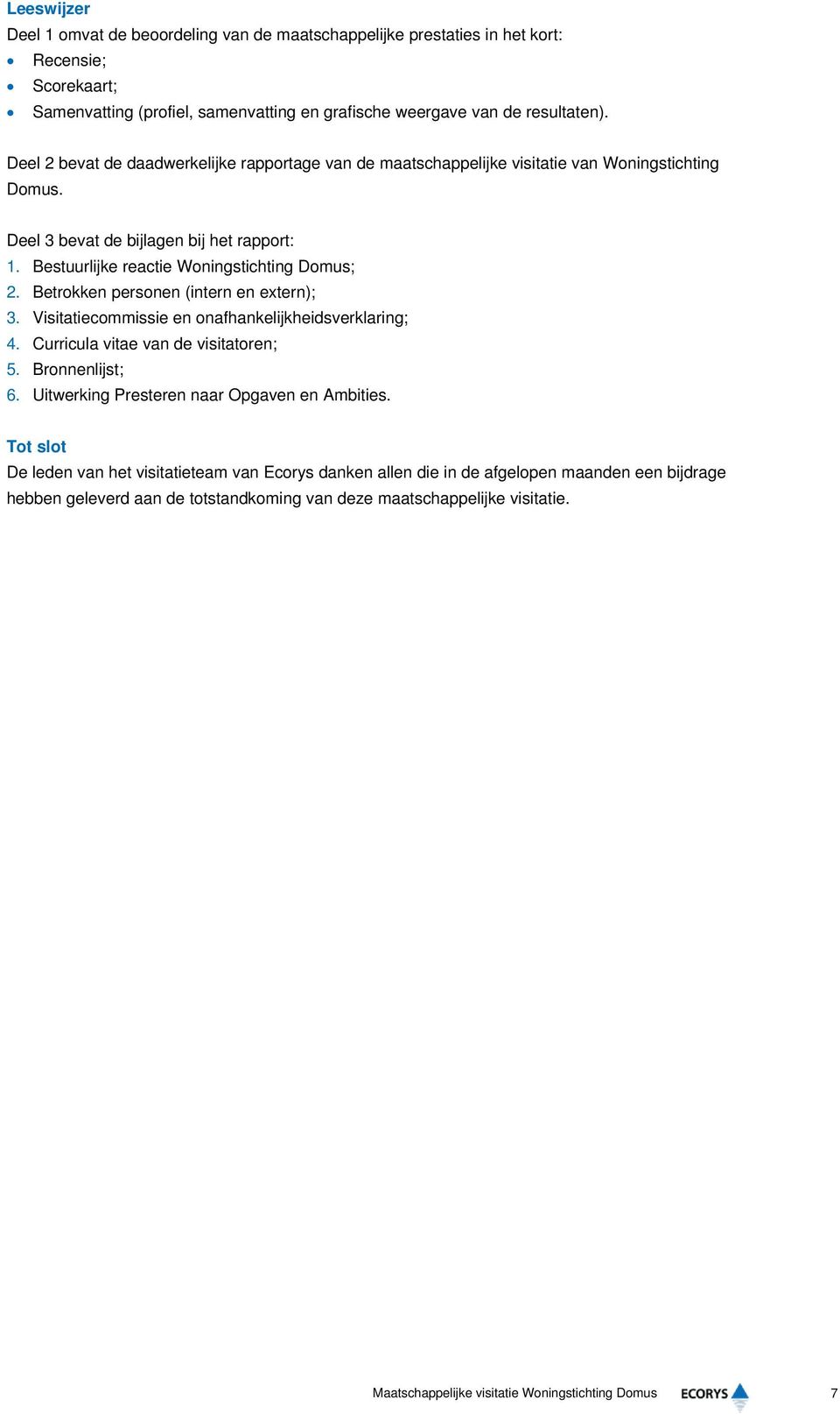 Betrokken personen (intern en extern); 3. Visitatiecommissie en onafhankelijkheidsverklaring; 4. Curricula vitae van de visitatoren; 5. Bronnenlijst; 6. Uitwerking Presteren naar Opgaven en Ambities.