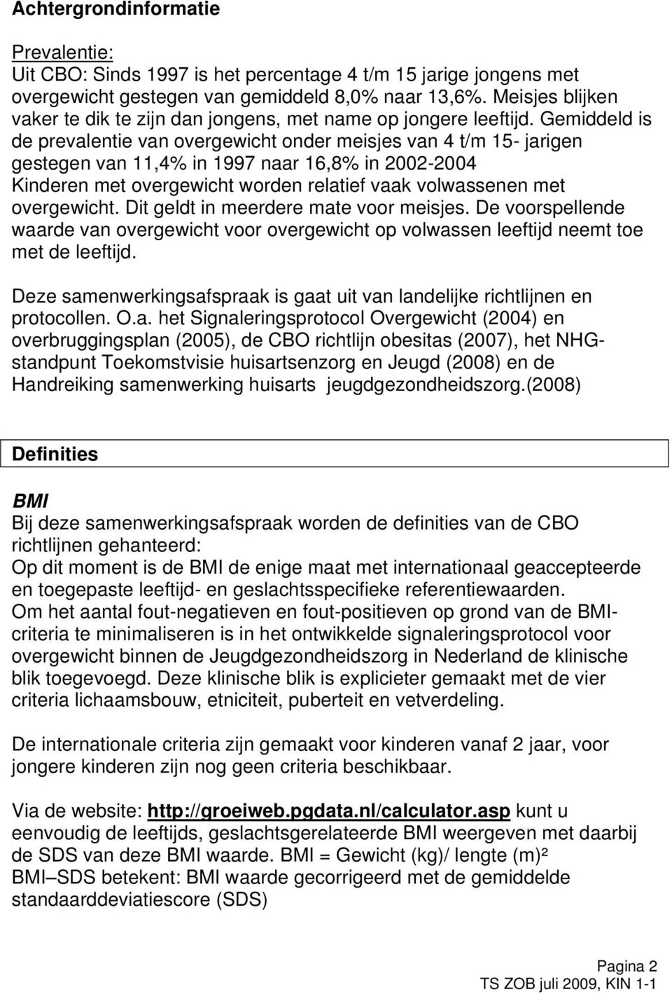 Gemiddeld is de prevalentie van overgewicht onder meisjes van 4 t/m 15- jarigen gestegen van 11,4% in 1997 naar 16,8% in 2002-2004 Kinderen met overgewicht worden relatief vaak volwassenen met