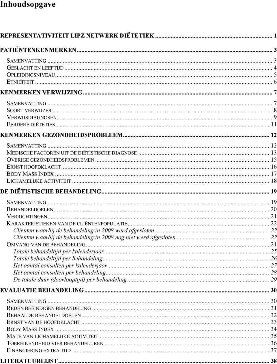 .. 13 OVERIGE GEZONDHEIDSPROBLEMEN... 15 ERNST HOOFDKLACHT... 16 BODY MASS INDEX... 17 LICHAMELIJKE ACTIVITEIT...18 DE DIËTISTISCHE BEHANDELING... 19 SAMENVATTING... 19 BEHANDELDOELEN.