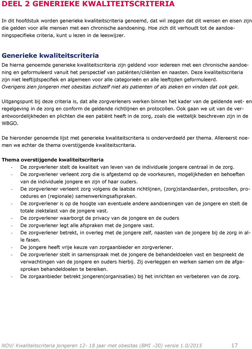 Generieke kwaliteitscriteria De hierna genoemde generieke kwaliteitscriteria zijn geldend voor iedereen met een chronische aandoening en geformuleerd vanuit het perspectief van patiënten/cliënten en