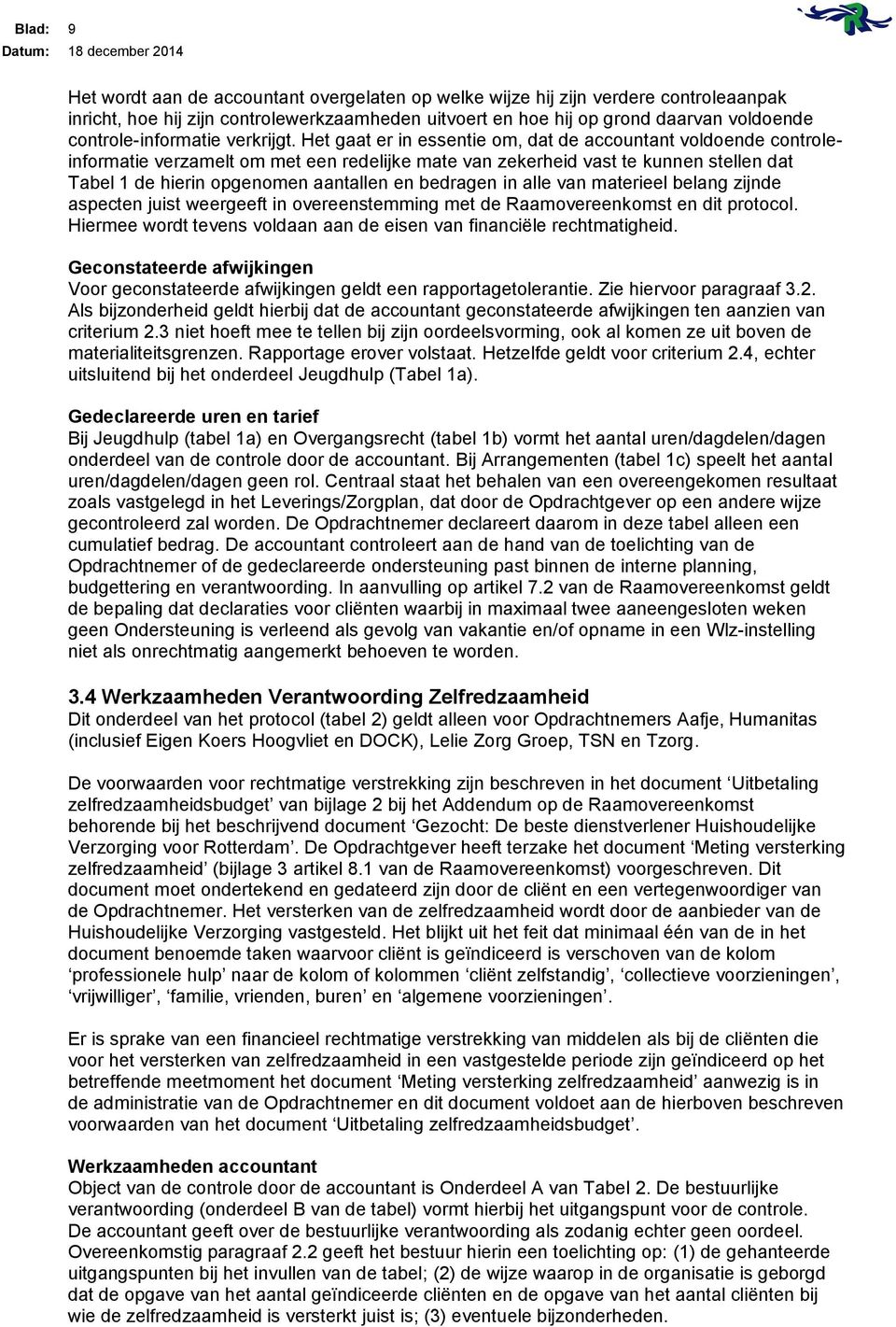 Het gaat er in essentie om, dat de accountant voldoende controleinformatie verzamelt om met een redelijke mate van zekerheid vast te kunnen stellen dat Tabel 1 de hierin opgenomen aantallen en