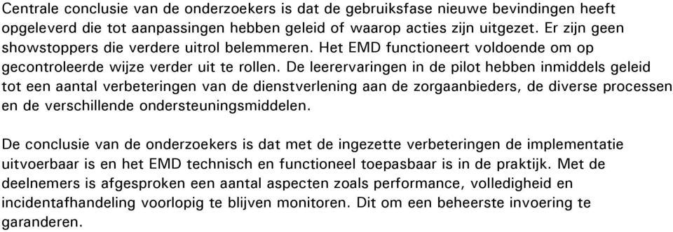 De leerervaringen in de pilot hebben inmiddels geleid tot een aantal verbeteringen van de dienstverlening aan de zorgaanbieders, de diverse processen en de verschillende ondersteuningsmiddelen.