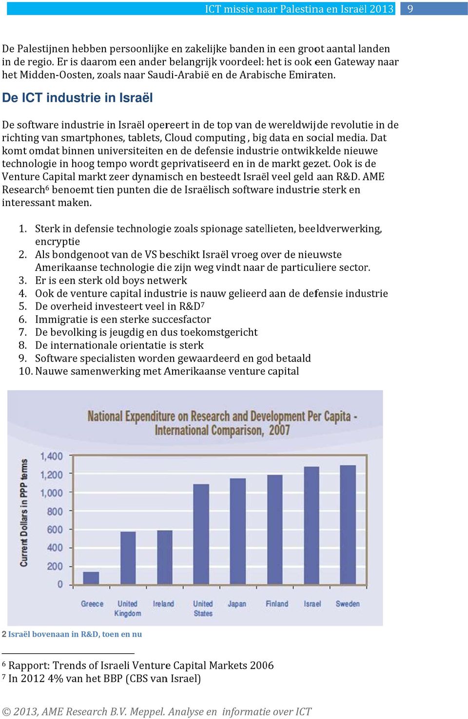 De ICT industrie in Israël De software industrie in Israël opereert in de top van de wereldwijde revolutie in de richting van smartphones, tablets, Cloud computing, bigg data en social media.