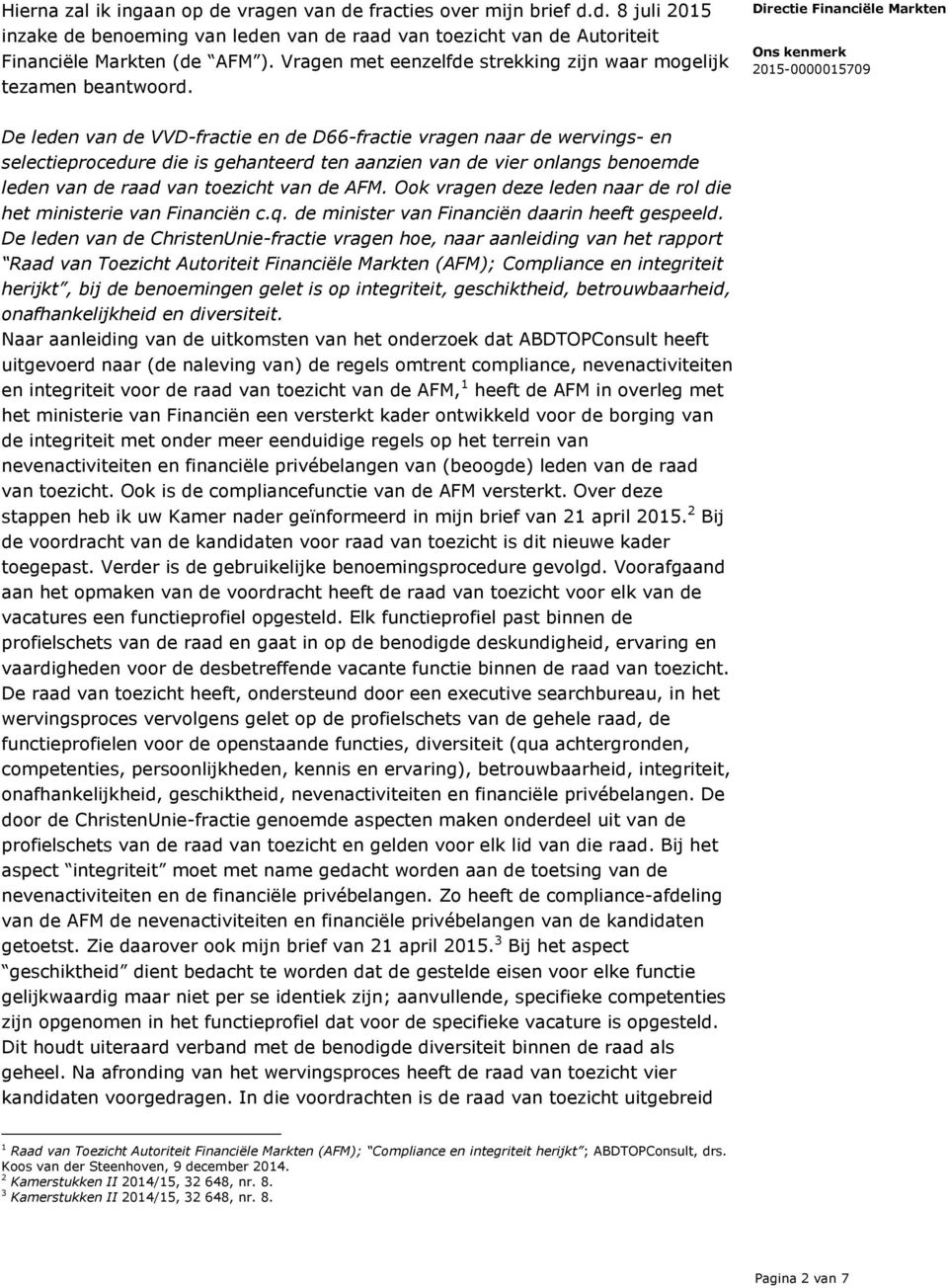 De leden van de VVD-fractie en de D66-fractie vragen naar de wervings- en selectieprocedure die is gehanteerd ten aanzien van de vier onlangs benoemde leden van de raad van toezicht van de AFM.