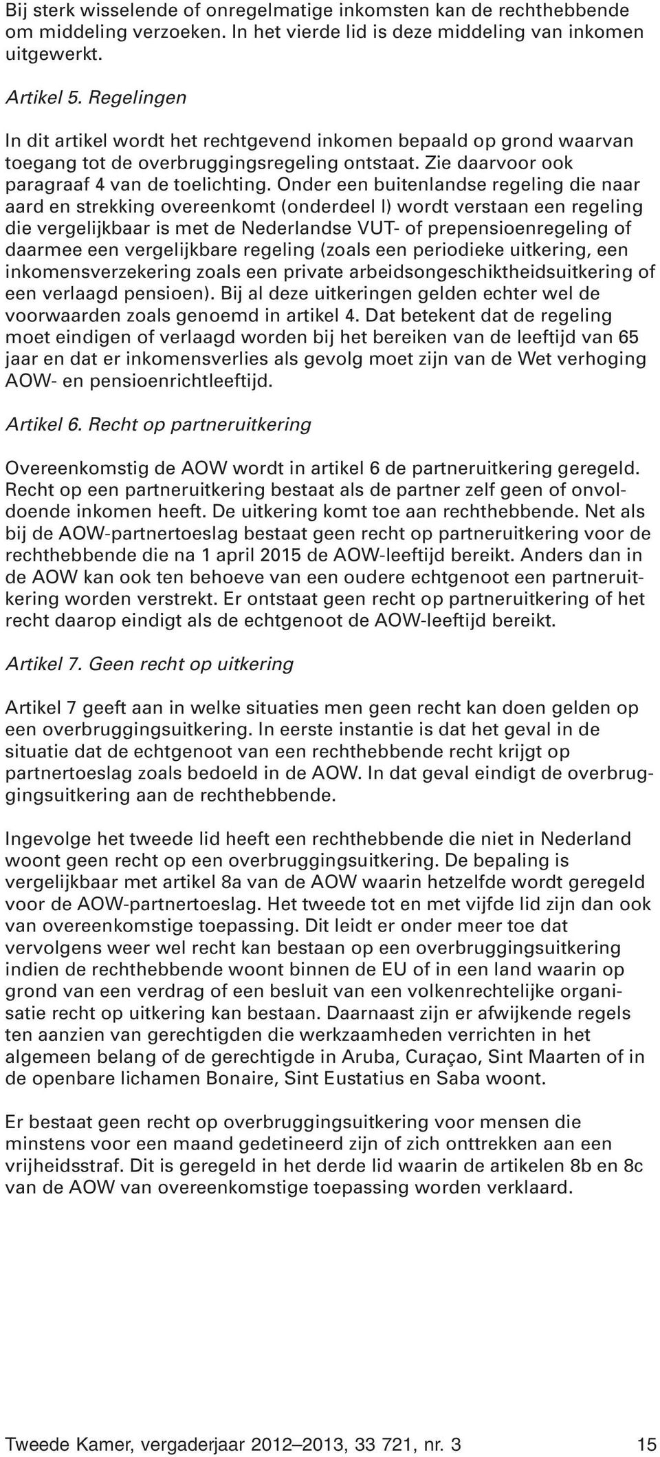 Onder een buitenlandse regeling die naar aard en strekking overeenkomt (onderdeel l) wordt verstaan een regeling die vergelijkbaar is met de Nederlandse VUT- of prepensioenregeling of daarmee een