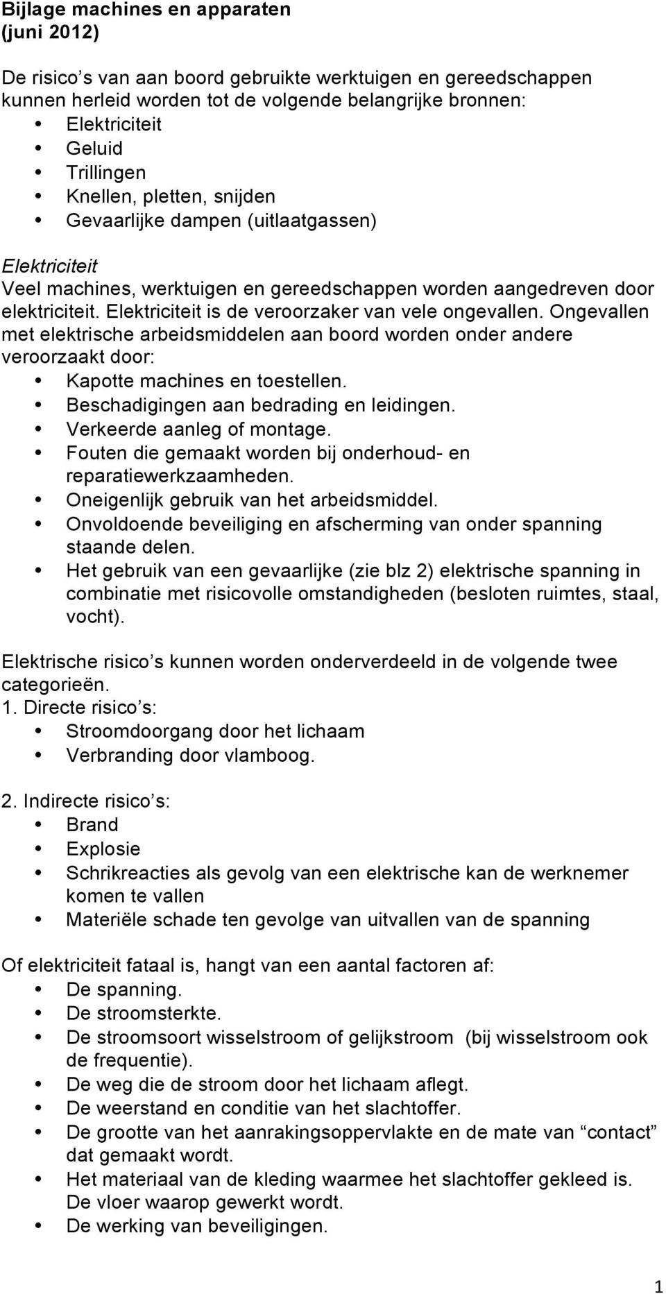 Elektriciteit is de veroorzaker van vele ongevallen. Ongevallen met elektrische arbeidsmiddelen aan boord worden onder andere veroorzaakt door: Kapotte machines en toestellen.