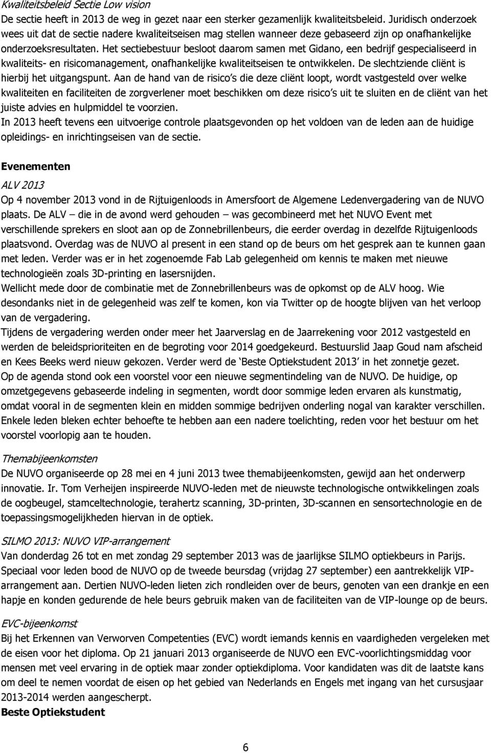 Het sectiebestuur besloot daarom samen met Gidano, een bedrijf gespecialiseerd in kwaliteits- en risicomanagement, onafhankelijke kwaliteitseisen te ontwikkelen.