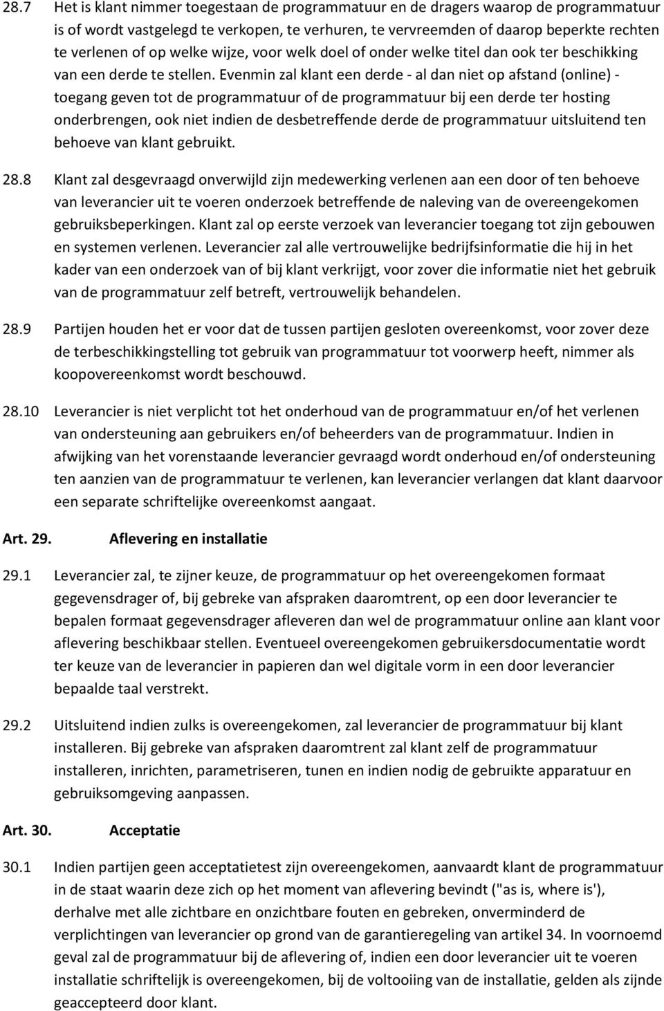 Evenmin zal klant een derde - al dan niet op afstand (online) - toegang geven tot de programmatuur of de programmatuur bij een derde ter hosting onderbrengen, ook niet indien de desbetreffende derde