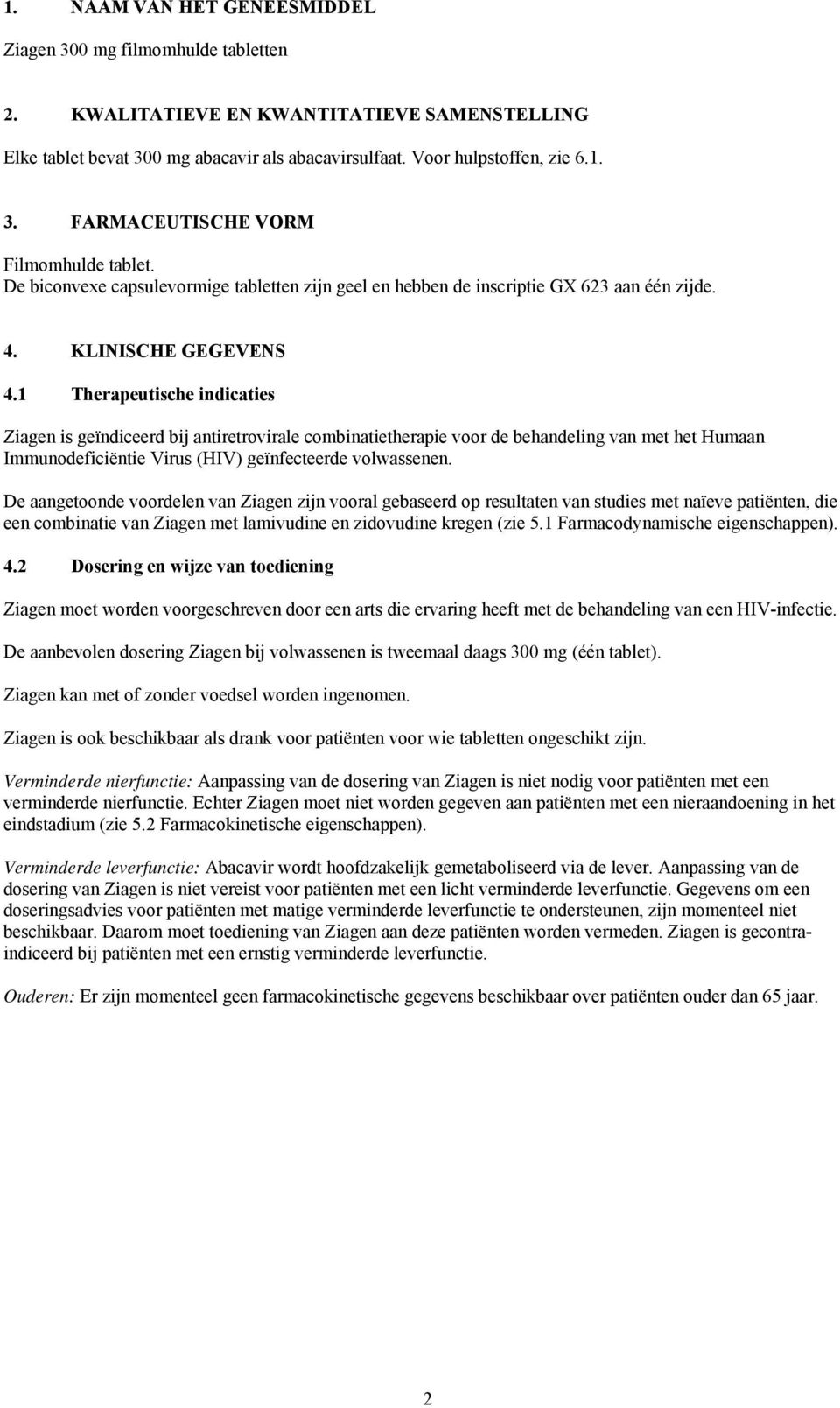 1 Therapeutische indicaties Ziagen is geïndiceerd bij antiretrovirale combinatietherapie voor de behandeling van met het Humaan Immunodeficiëntie Virus (HIV) geïnfecteerde volwassenen.